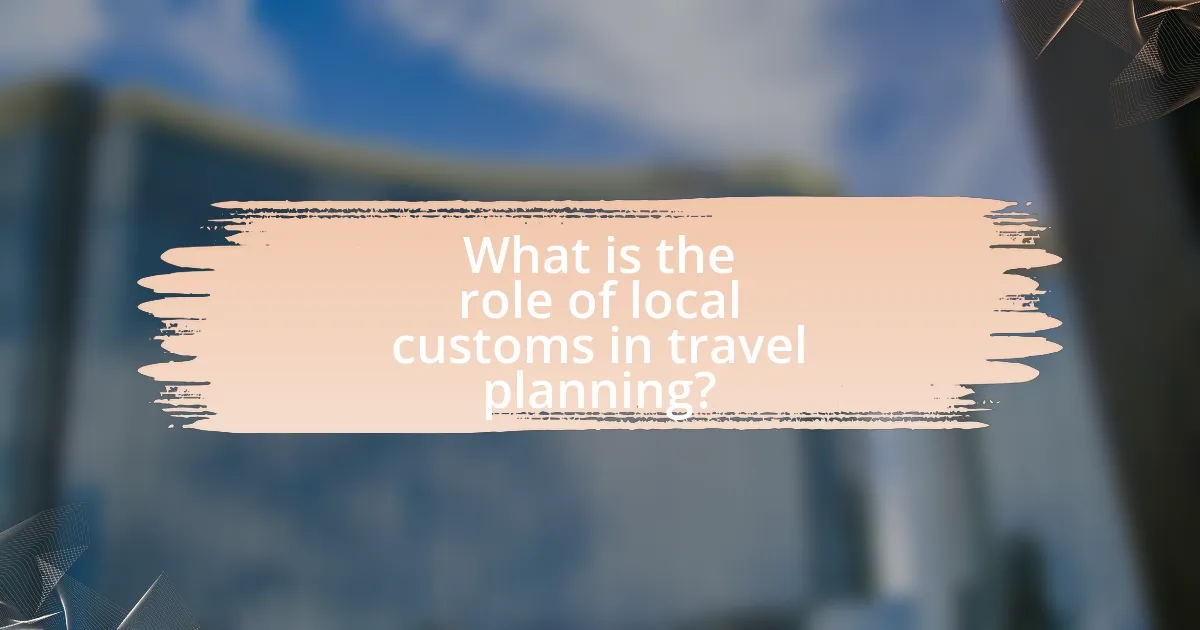 What is the role of local customs in travel planning?