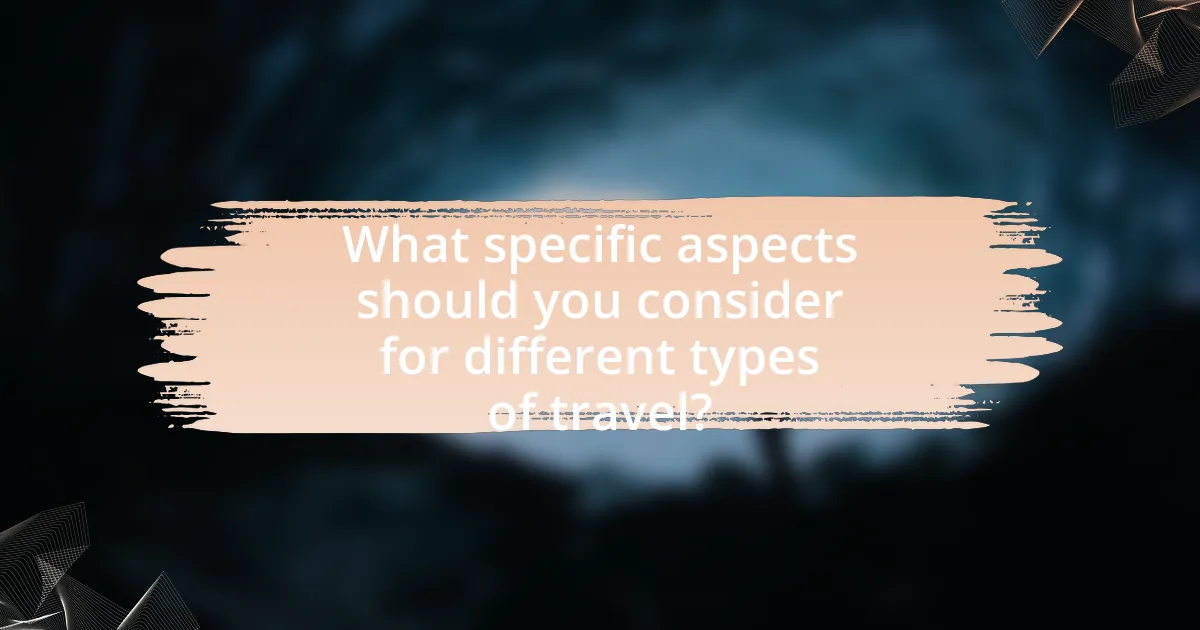 What specific aspects should you consider for different types of travel?